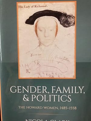 Gender, Family, and Politics: The Howard Women, 1485 - 1558.