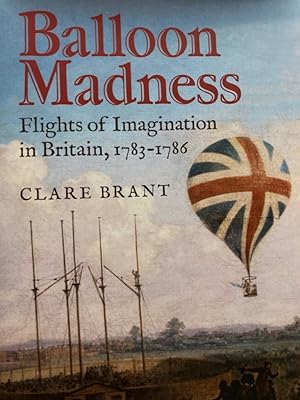 Imagen del vendedor de Balloon Madness: Flights of Imagination in Britain, 1783 - 1786. a la venta por Plurabelle Books Ltd