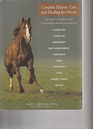 COMPLETE HOLISTIC CARE AND HEALING FOR HORSES. The Owner's Veterinary Guide To Alternative Method...