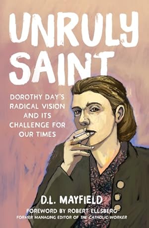 Bild des Verkufers fr Unruly Saint : Dorothy Day's Radical Vision and Its Challenge for Our Times zum Verkauf von GreatBookPrices