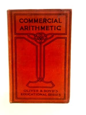 Seller image for Commercial Arithmetic - a complete manual of Applied Arithmetic for Senior Classes for sale by World of Rare Books