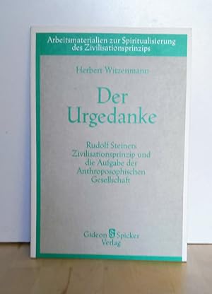 Der Urgedanke : Rudolf Steiners Zivilisationsprinzip und die Aufgabe der Anthroposophischen Gesel...