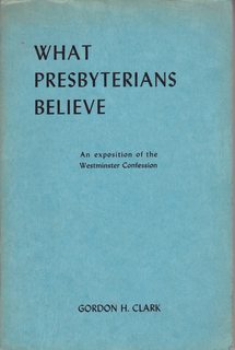 What Presbyterians Believe: An Exposition of the Westminster Confession