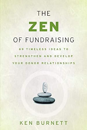 Seller image for The Zen of Fundraising: 89 Timeless Ideas to Strengthen and Develop Your Donor Relationships for sale by Reliant Bookstore