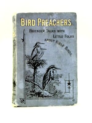 Seller image for Bird Preachers. Friendly Talks with Little Folks About Bible Birds for sale by World of Rare Books