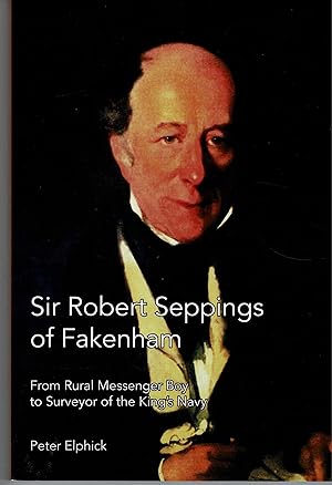 Imagen del vendedor de Sir Robert Seppings of Fakenham: From Rural Messenger Boy to Surveyor of the King's Navy a la venta por City Bookshop ABA, ILAB, PBFA