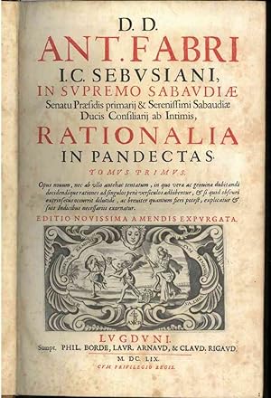 D. D. Ant.Fabri.Rationalia in Pandectas. In tres Tomos divisa. Opus novum, nec ab ullo ante hac t...