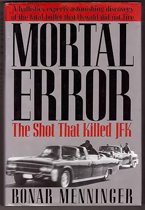 Seller image for Mortal Error The Shot That Killed JFK, A ballistics expert's astonishing discovery of the fatal bullet that Oswald did not fire for sale by Ainsworth Books ( IOBA)