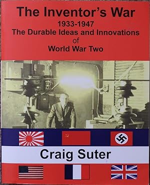 The Inventor's War : 1933-1947 The Durable Ideas and Innovations of World War Two