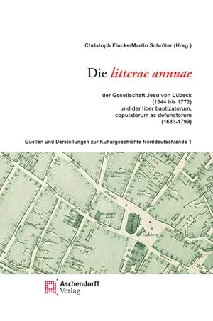 Immagine del venditore per Die Litterae annuae : der Gesellschaft Jesu von Lbeck (1644 bis 1772) und der liber baptizatorum, copulatorum ac defunctorum (1683-1799) venduto da AHA-BUCH GmbH