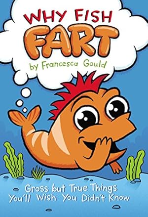 Imagen del vendedor de Why Fish Fart: Gross but True Things You'll Wish You Didn't Know a la venta por Reliant Bookstore