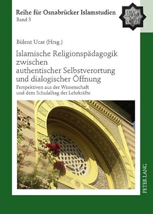 Bild des Verkufers fr Islamische Religionspdagogik zwischen authentischer Selbstverortung und dialogischer ffnung : Perspektiven aus der Wissenschaft und dem Schulalltag der Lehrkrfte zum Verkauf von AHA-BUCH GmbH