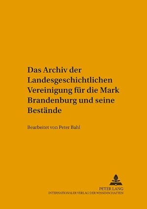 Bild des Verkufers fr Das Archiv der Landesgeschichtlichen Vereinigung fr die Mark Brandenburg und seine Bestnde : Bearbeitet von Peter Bahl zum Verkauf von AHA-BUCH GmbH