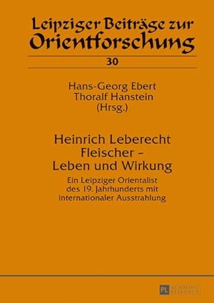 Seller image for Heinrich Leberecht Fleischer - Leben und Wirkung : Ein Leipziger Orientalist des 19. Jahrhunderts mit internationaler Ausstrahlung for sale by AHA-BUCH GmbH