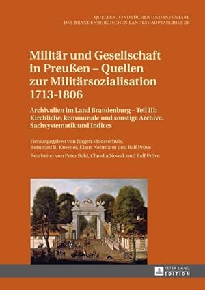 Bild des Verkufers fr Militr und Gesellschaft in Preuen - Quellen zur Militrsozialisation 1713-1806 : Archivalien im Land Brandenburg - Teil III: Kirchliche, kommunale und sonstige Archive. Sachsystematik und Indices. Bearbeitet von Peter Bahl, Claudia Nowak und Ralf Prve zum Verkauf von AHA-BUCH GmbH