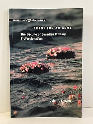 Lament for an army: The decline of Canadian military professionalism (Contemporary affairs series)