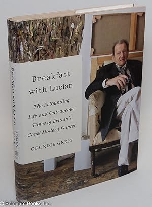 Seller image for Breakfast With Lucian: the astounding life & outrageous times of Britain's great modern painter for sale by Bolerium Books Inc.