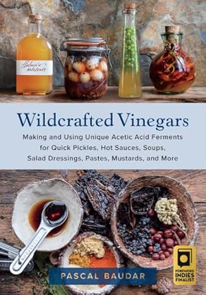 Image du vendeur pour Wildcrafted Vinegars : Making and Using Unique Acetic Acid Ferments for Quick Pickles, Hot Sauces, Soups, Salad Dressings, Pastes, Mustards, and More mis en vente par GreatBookPrices