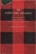 THE NORTH WEST MIRAMICHI, The: A History of the Locality with Genealogies and History of the Menz...