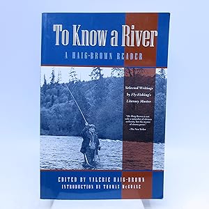 Imagen del vendedor de TO KNOW A RIVER A Haig-Brown Reader [Selected Writings By Fly-Fishing's Literary Master] a la venta por Shelley and Son Books (IOBA)