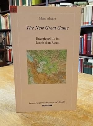 The New Great Game. Energiepolitik im kaspischen Raum.