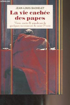 Bild des Verkufers fr La vie cache des papes - Vices, excs & grandeurs de quelques successeurs de saint Pierre zum Verkauf von Le-Livre