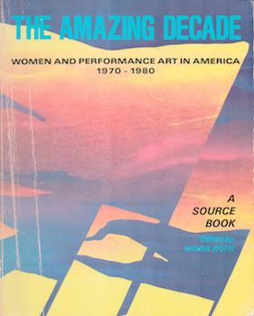 Immagine del venditore per The Amazing Decade: Women and Performance Art, 1970-1980. venduto da Wittenborn Art Books