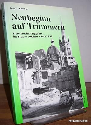 Bild des Verkufers fr Neubeginn auf Trmmern. Erste Nachkriegsjahre im Bistum Aachen 1945-1950. zum Verkauf von Antiquariat Christian Strobel (VDA/ILAB)