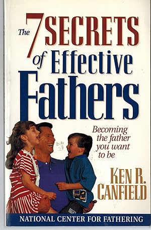 The 7 Secrets of Effective Fathers: Becoming the Father Your Children Need