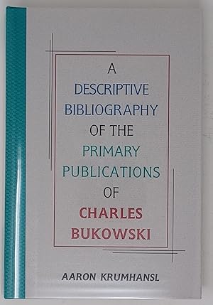 Bukowski - A Descriptive Bibliography of the Primary Publications of Charles Bukowski - with a pr...