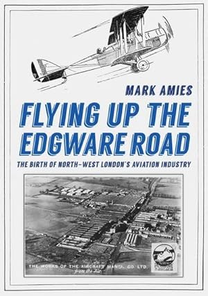 Bild des Verkufers fr Flying up the Edgware Road : The Birth of North-West London's Aviation Industry zum Verkauf von AHA-BUCH GmbH