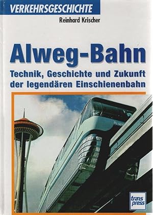 Alweg-Bahn : Technik, Geschichte und Zukunft der legendären Einschienenbahn. Reinhard Krischer / ...