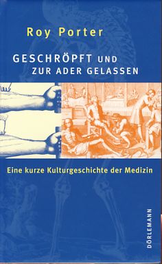 Geschröpft und zur Ader gelassen : eine kleine Kulturgeschichte der Medizin. Aus dem Engl. von Ch...