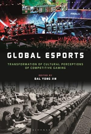 Seller image for Global Esports : Transformation of Cultural Perceptions of Competitive Gaming for sale by GreatBookPrices