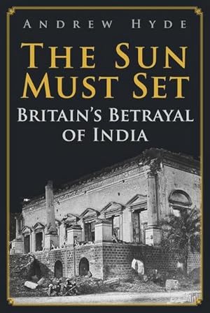 Bild des Verkufers fr The Sun Must Set : Britain's Betrayal of India zum Verkauf von AHA-BUCH GmbH