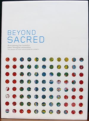 Seller image for BEYOND SACRED. Recent Painting from Australia's remote Aboriginal communities. For the collection of Colin and Elizabeth Laverty. for sale by The Antique Bookshop & Curios (ANZAAB)