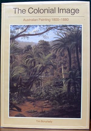 THE COLONIAL IMAGE. Australian painting, 1800-1880.