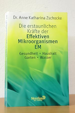 Die erstaunlichen Kräfte der Effektiven Mikroorganismen EM. Gesundheit, Haushalt, Garten, Wasser