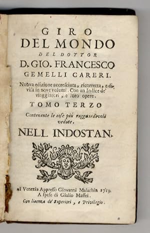 Immagine del venditore per Giro del mondo del dottor d. Gio. Francesco Gemelli Careri. Nuova edizione accresciuta, ricorretta, e divisa in nove volumi. Con un indice de' viaggiatori, e loro opere. Tomo terzo contenente le cose piu ragguardevoli vedute nell'Indostan. venduto da Libreria Oreste Gozzini snc