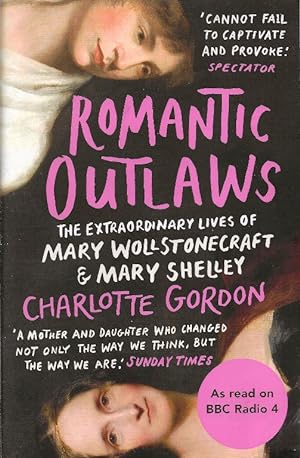 Romantic Outlaws: The Extraordinary Lives of Mary Wollstonecraft & Mary Shelley
