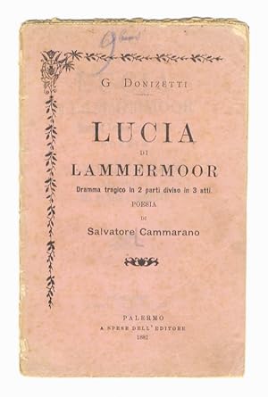 Lucia di Lammermoor. Dramma tragico in due parti di Salvatore Cammarano. Musica del maestro G. Do...