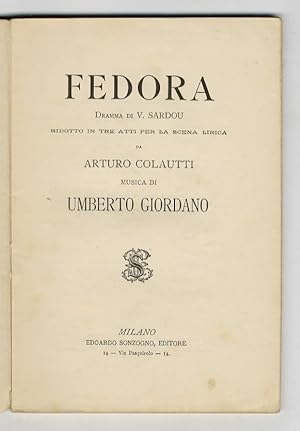Fedora. Dramma di V. Sardou ridotto in tre atti per la scena lirica da Arturo Colautti. Musica di...
