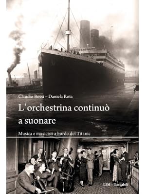 Image du vendeur pour L'orchestrina continu a suonare. Musica e musicisti a bordo del Titanic mis en vente par Libreria Studio Bosazzi