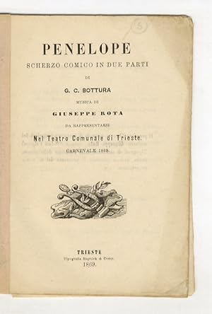 Penelope. Scherzo comico in due parti di G.C. Bottura. Musica di Giuseppe Rota. Da rappresentarsi...