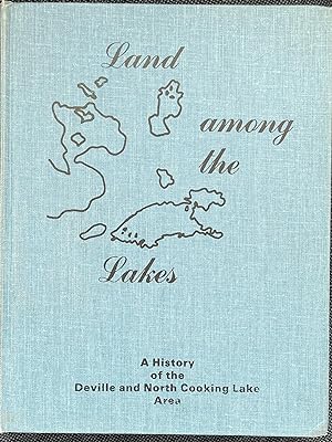LAND AMONG THE LAKES: A HISTORY OF THE DEVILLE AND NORTH COOKING LAKE AREA