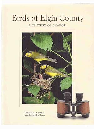 Imagen del vendedor de Birds of Elgin County: A Century of Change - Compiled and Written By Naturalists of Elgin County ( Ontario )(includes a SPECIES ACCOUNT INDEX ) a la venta por Leonard Shoup