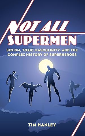 Bild des Verkufers fr Not All Supermen: Sexism, Toxic Masculinity, and the Complex History of Superheroes zum Verkauf von moluna