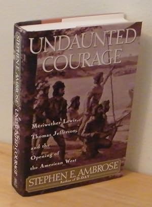 Undaunted Courage: Meriwether Lewis, Thomas Jefferson, and the Opening of the American West