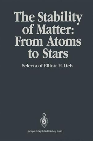 The Stability of Matter: From Atoms to Stars. Selecta of Elliott H. Lieb. ed. by W. Thirring. Wit...