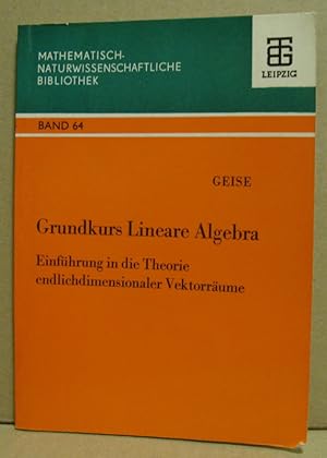 Grundkurs Lineare Algebra. Einführung in die Theorie endlichdimensionaler Vektorräume. (Mathemati...